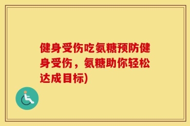 健身受伤吃氨糖预防健身受伤，氨糖助你轻松达成目标)