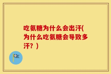 吃氨糖为什么会出汗(为什么吃氨糖会导致多汗？)