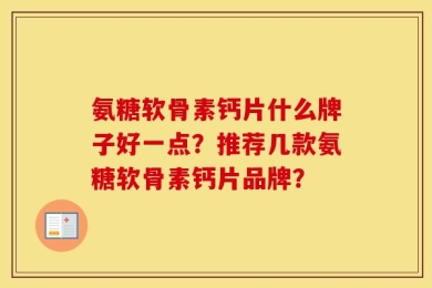 氨糖软骨素钙片什么牌子好一点？推荐几款氨糖软骨素钙片品牌？