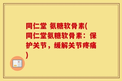 同仁堂 氨糖软骨素(同仁堂氨糖软骨素：保护关节，缓解关节疼痛)