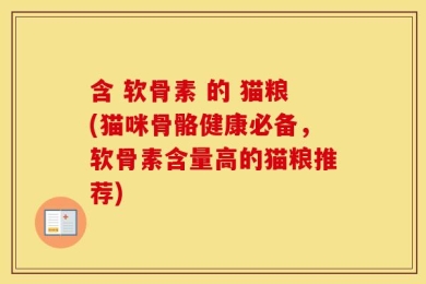 含 软骨素 的 猫粮(猫咪骨骼健康必备，软骨素含量高的猫粮推荐)