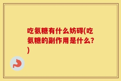 吃氨糖有什么妨碍(吃氨糖的副作用是什么？)