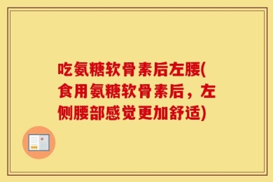 吃氨糖软骨素后左腰(食用氨糖软骨素后，左侧腰部感觉更加舒适)