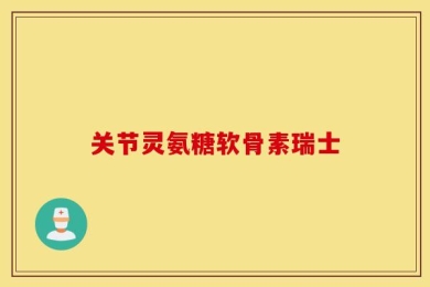 关节灵氨糖软骨素瑞士