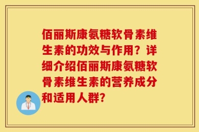 佰丽斯康氨糖软骨素维生素的功效与作用？详细介绍佰丽斯康氨糖软骨素维生素的营养成分和适用人群？
