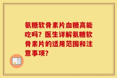 氨糖软骨素片血糖高能吃吗？医生详解氨糖软骨素片的适用范围和注意事项？