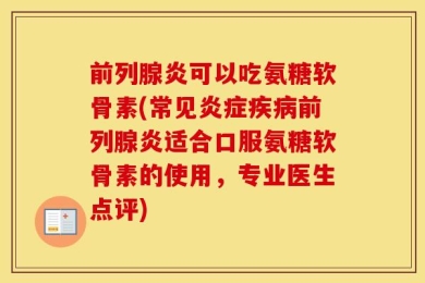 前列腺炎可以吃氨糖软骨素(常见炎症疾病前列腺炎适合口服氨糖软骨素的使用，专业医生点评)