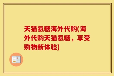 天猫氨糖海外代购(海外代购天猫氨糖，享受购物新体验)