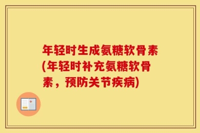 年轻时生成氨糖软骨素(年轻时补充氨糖软骨素，预防关节疾病)