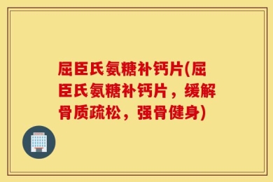 屈臣氏氨糖补钙片(屈臣氏氨糖补钙片，缓解骨质疏松，强骨健身)
