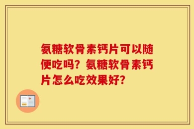氨糖软骨素钙片可以随便吃吗？氨糖软骨素钙片怎么吃效果好？