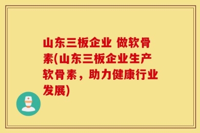 山东三板企业 做软骨素(山东三板企业生产软骨素，助力健康行业发展)