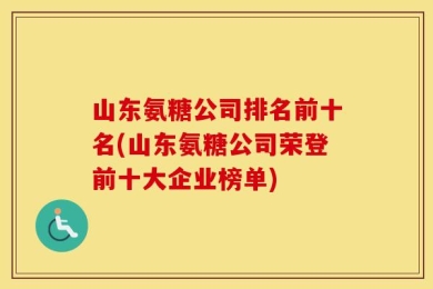 山东氨糖公司排名前十名(山东氨糖公司荣登前十大企业榜单)