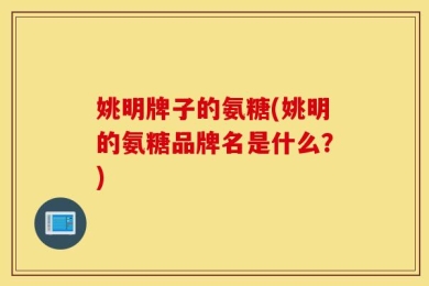 姚明牌子的氨糖(姚明的氨糖品牌名是什么？)