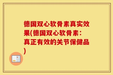 德国双心软骨素真实效果(德国双心软骨素：真正有效的关节保健品)
