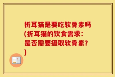 折耳猫是要吃软骨素吗(折耳猫的饮食需求：是否需要摄取软骨素？)