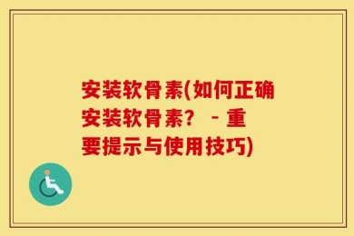 安装软骨素(如何正确安装软骨素？ - 重要提示与使用技巧)
