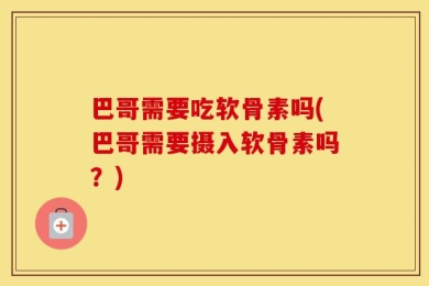 巴哥需要吃软骨素吗(巴哥需要摄入软骨素吗？)