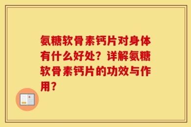 氨糖软骨素钙片对身体有什么好处？详解氨糖软骨素钙片的功效与作用？