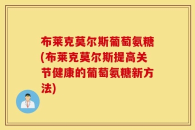 布莱克莫尔斯葡萄氨糖(布莱克莫尔斯提高关节健康的葡萄氨糖新方法)