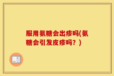 服用氨糖会出疹吗(氨糖会引发皮疹吗？)