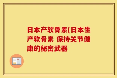日本产软骨素(日本生产软骨素 保持关节健康的秘密武器