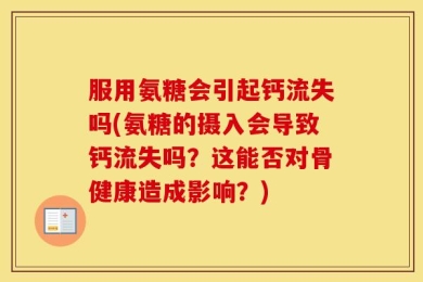 服用氨糖会引起钙流失吗(氨糖的摄入会导致钙流失吗？这能否对骨健康造成影响？)