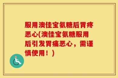 服用澳佳宝氨糖后胃疼恶心(澳佳宝氨糖服用后引发胃痛恶心，需谨慎使用！)