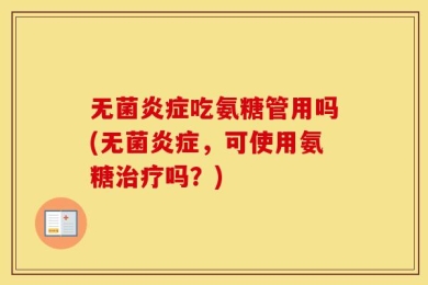 无菌炎症吃氨糖管用吗(无菌炎症，可使用氨糖治疗吗？)