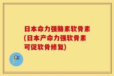 日本命力强骼素软骨素(日本产命力强软骨素可促软骨修复)