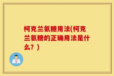 柯克兰氨糖用法(柯克兰氨糖的正确用法是什么？)