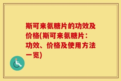 斯可来氨糖片的功效及价格(斯可来氨糖片：功效、价格及使用方法一览)