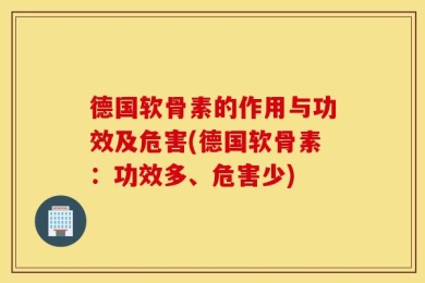 德国软骨素的作用与功效及危害(德国软骨素：功效多、危害少)