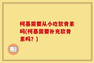 柯基需要从小吃软骨素吗(柯基需要补充软骨素吗？)