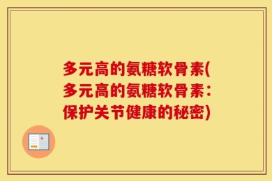 多元高的氨糖软骨素(多元高的氨糖软骨素：保护关节健康的秘密)