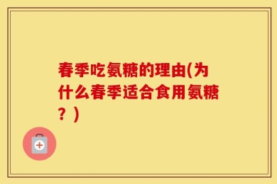 春季吃氨糖的理由(为什么春季适合食用氨糖？)