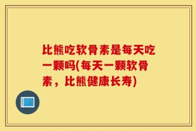 比熊吃软骨素是每天吃一颗吗(每天一颗软骨素，比熊健康长寿)