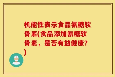 机能性表示食品氨糖软骨素(食品添加氨糖软骨素，是否有益健康？)
