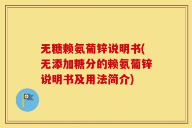 无糖赖氨葡锌说明书(无添加糖分的赖氨葡锌说明书及用法简介)