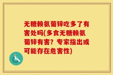 无糖赖氨葡锌吃多了有害处吗(多食无糖赖氨葡锌有害？专家指出或可能存在危害性)