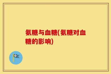 氨糖与血糖(氨糖对血糖的影响)