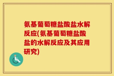 氨基葡萄糖盐酸盐水解反应(氨基葡萄糖盐酸盐的水解反应及其应用研究)