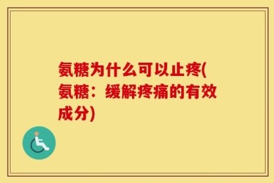 氨糖为什么可以止疼(氨糖：缓解疼痛的有效成分)