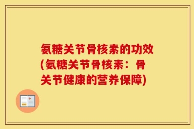 氨糖关节骨核素的功效(氨糖关节骨核素：骨关节健康的营养保障)
