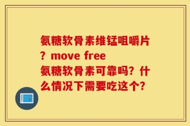 氨糖软骨素维锰咀嚼片？move free氨糖软骨素可靠吗？什么情况下需要吃这个？
