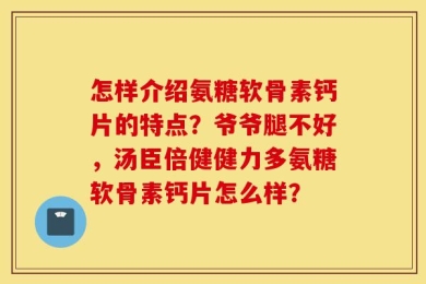 怎样介绍氨糖软骨素钙片的特点？爷爷腿不好，汤臣倍健健力多氨糖软骨素钙片怎么样？