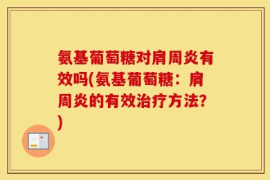 氨基葡萄糖对肩周炎有效吗(氨基葡萄糖：肩周炎的有效治疗方法？)