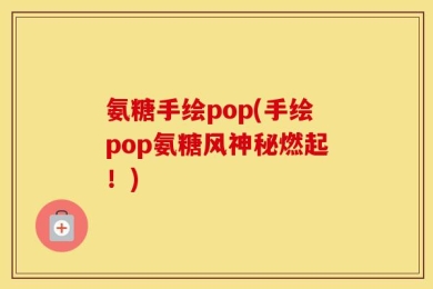 氨糖手绘pop(手绘pop氨糖风神秘燃起！)
