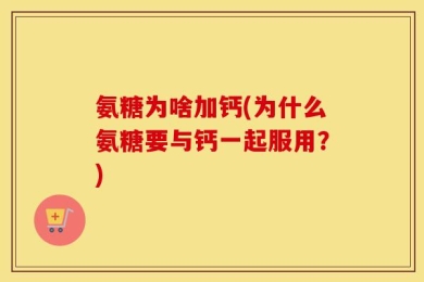 氨糖为啥加钙(为什么氨糖要与钙一起服用？)