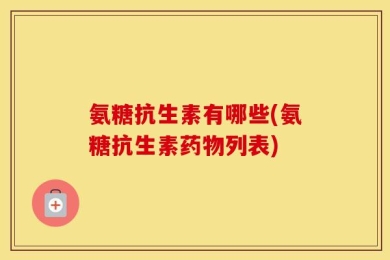 氨糖抗生素有哪些(氨糖抗生素药物列表)